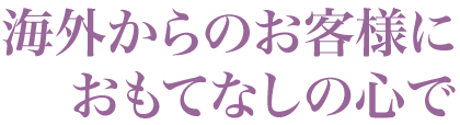 海外からのお客様に おもてなしの心で